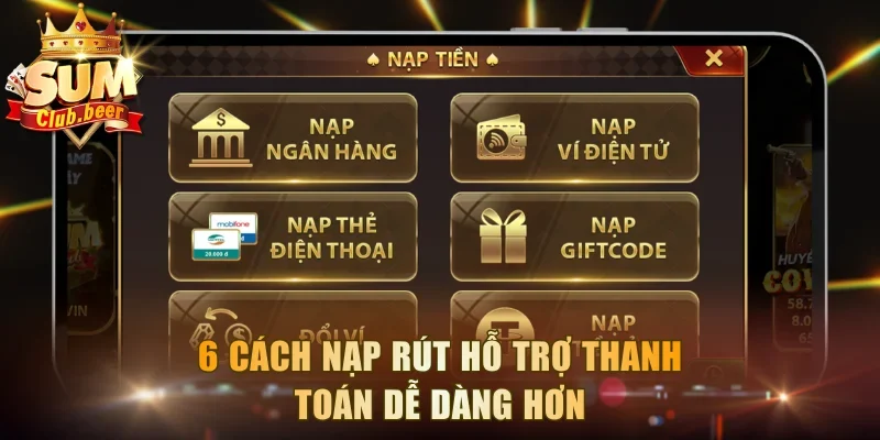 6 cách nạp rút hỗ trợ thanh toán dễ dàng hơn