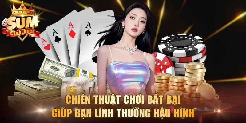 Chiến thuật chơi bất bại giúp bạn lĩnh thưởng hậu hĩnh