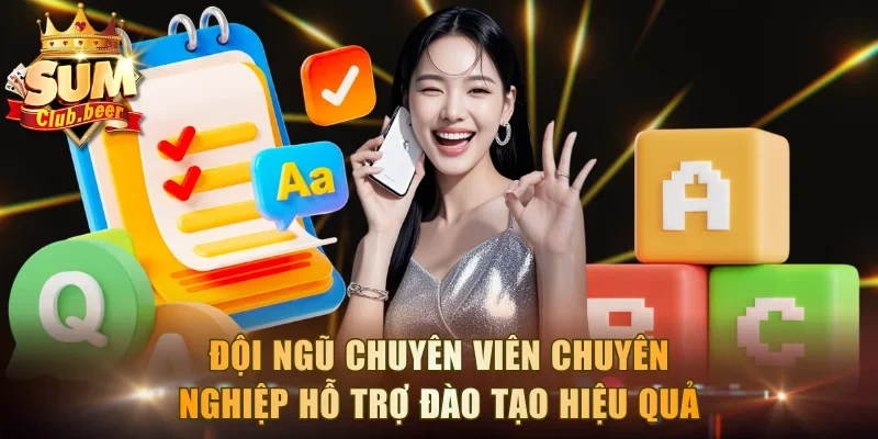Đội ngũ chuyên viên chuyên nghiệp hỗ trợ đào tạo hiệu quả