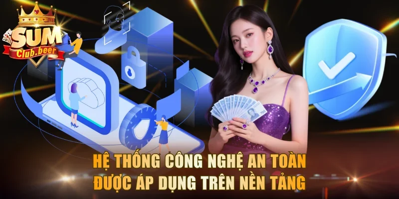Hệ thống công nghệ an toàn được áp dụng trên nền tảng