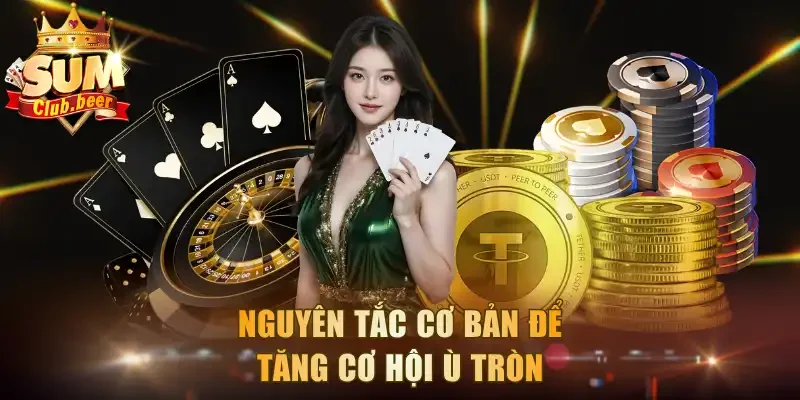 Nguyên tắc cơ bản để tăng cơ hội ù tròn