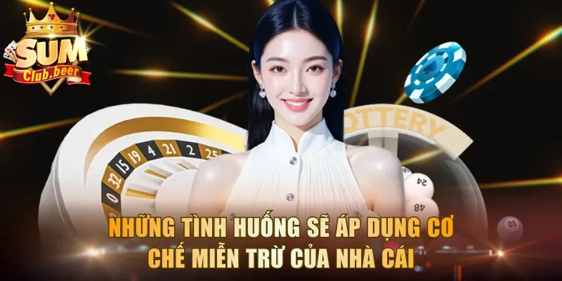 Những tình huống sẽ áp dụng cơ chế miễn trừ của nhà cái