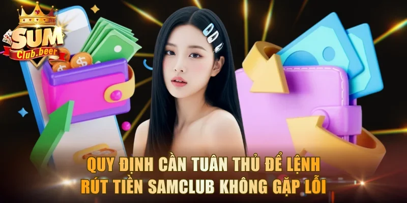 Quy định cần tuân thủ để lệnh rút tiền Samclub không gặp lỗi