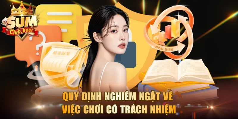 Quy định nghiêm ngặt và cụ thể về việc chơi có trách nhiệm