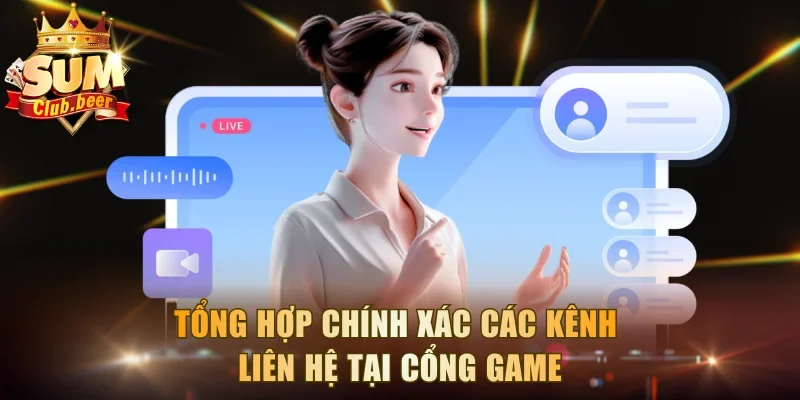Tổng hợp chính xác các kênh liên hệ tại cổng game