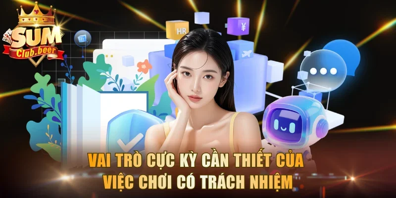 Vai trò cực kỳ cần thiết của việc chơi có trách nhiệm